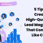 5 Tips for Creating High-Quality Lead Magnets That Convert Like Crazy 